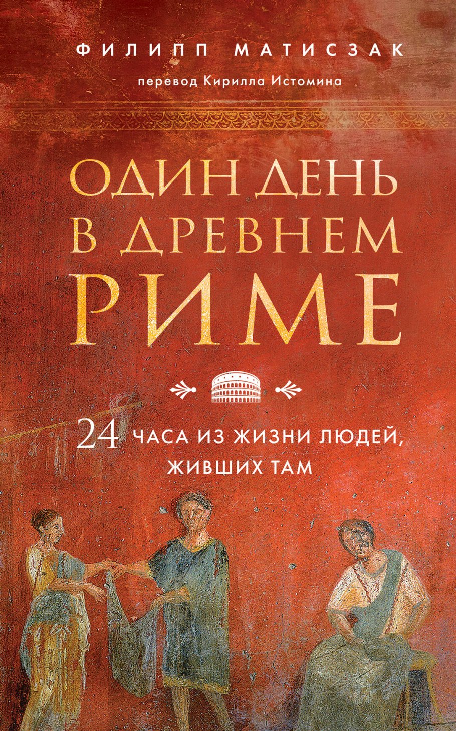 Один день в Древнем Риме. 24 часа из жизни людей, живших там, Филипп  Матисзак купить книгу в интернет-магазине «Читайна». ISBN: 978-5-04-121765-5