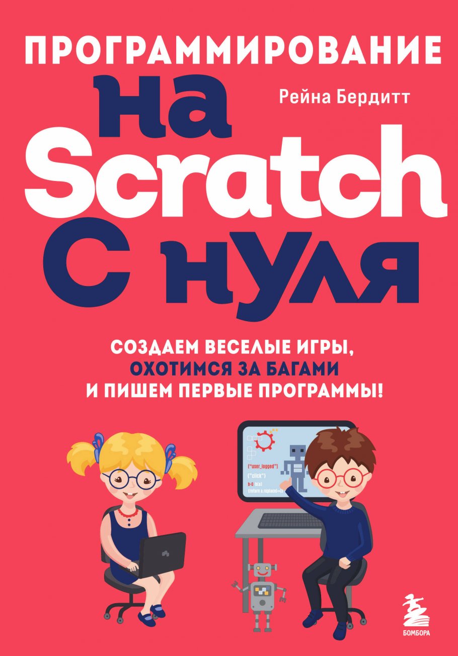 Программирование на Scratch с нуля. Создаем веселые игры, охотимся за  багами и пишем первые программы!, Бердитт Р. купить книгу в  интернет-магазине «Читайна». ISBN: 978-5-04-175679-6