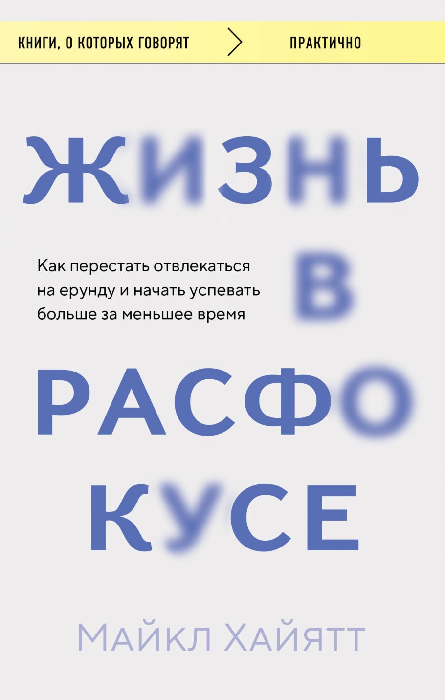 Жизнь в расфокусе. Как перестать отвлекаться на ерунду и начать успевать  больше за меньшее время, Хайятт М. купить книгу в интернет-магазине  «Читайна». ISBN: 978-5-04-192641-0