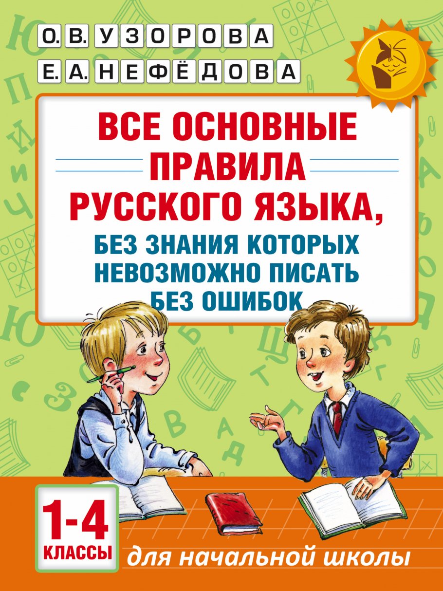 Все основные правила русского языка, без знания которых невозможно писать  без ошибок. 1-4 классы, Узорова О.В. купить книгу в интернет-магазине  «Читайна». ISBN: 978-5-17-099609-4