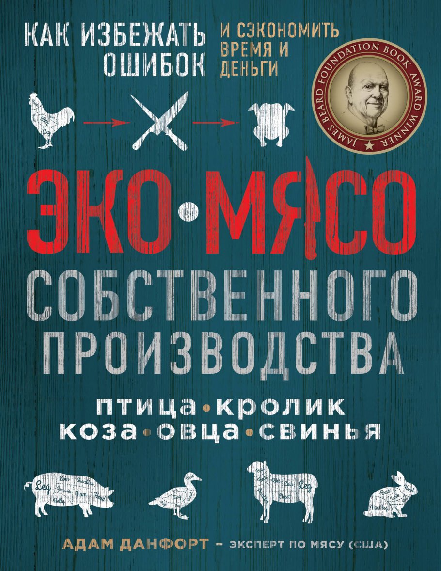 ЭКОМЯСО собственного производства. Как избежать ошибок и сэкономить время и  деньги. Птица, кролик, коза, овца, свинья, Данфорт А. купить книгу в  интернет-магазине «Читайна». ISBN: 978-5-699-78758-6