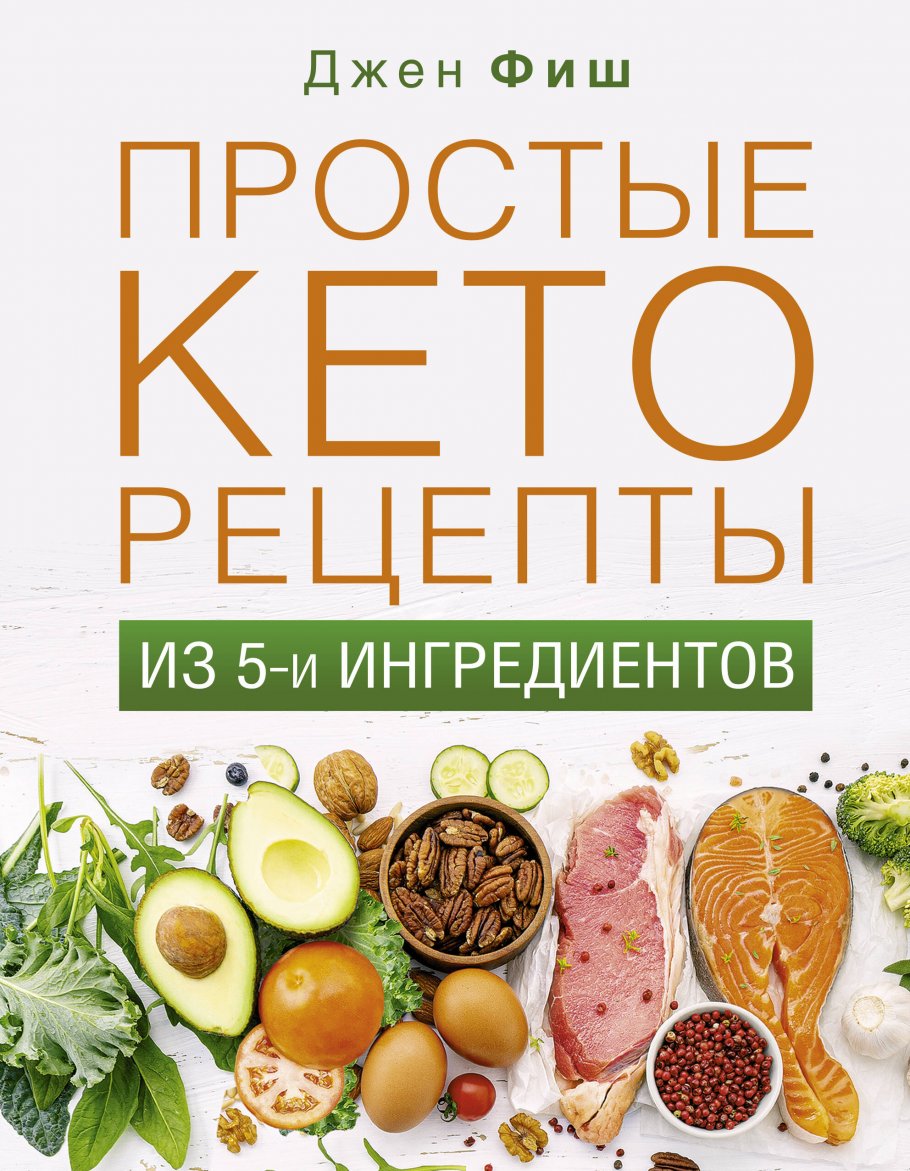 Простые кеторецепты из пяти ингредиентов, Фиш Д. купить книгу в  интернет-магазине «Читайна». ISBN: 978-5-17-122303-8