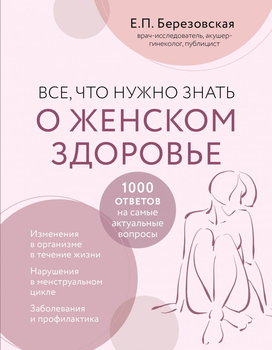 Елена Березовская: Все, что нужно знать о женском здоровье. 1000 ответов на  самые актуальные вопросы, Березовская Е.П. купить книгу в интернет-магазине  «Читайна». ISBN: 978-5-04-120274-3