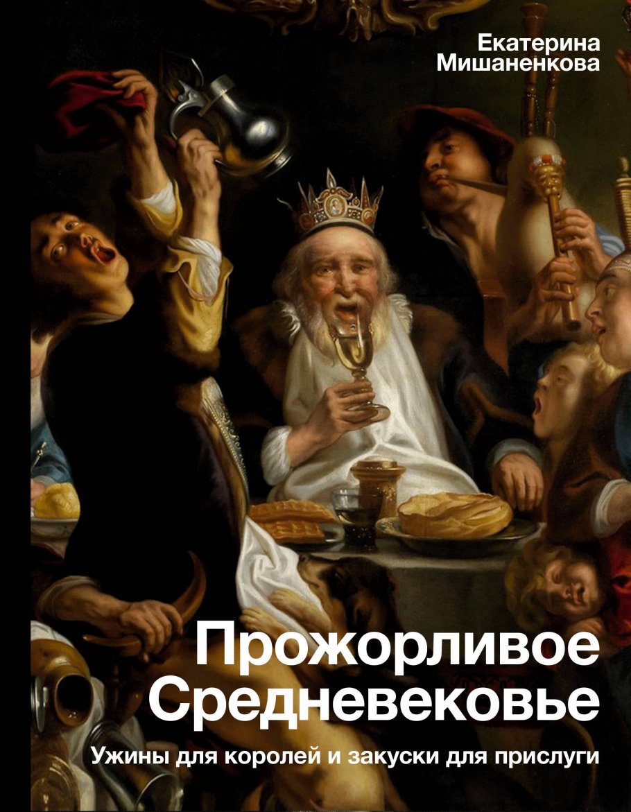 Прожорливое Средневековье. Ужины для королей и закуски для прислуги,  Мишаненкова Е.А. купить книгу в интернет-магазине «Читайна». ISBN:  978-5-17-155235-0