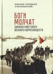 Соловьев (Голубовский) М.С. Когда боги молчат. Записки советского военного корреспондента / сост., предисл. В. В. Агеносова; науч. ред. М. Г. Талалая