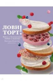 Лови торт!Книга о бесконечной любви к выпечке