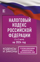 Налоговый Кодекс Российской Федерации на 2024 год (1 и 2 части). Со всеми изменениями, законопроектами и постановлениями судов