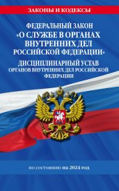 ФЗ "О службе в органах внутренних дел Российской Федерации". Дисциплинарный устав органов внутренних дел Российской Федерации по сост. на 2024 год / ФЗ №342-ФЗ