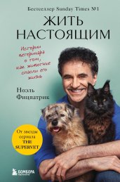 Жить настоящим. Истории ветеринара о том, как животные спасли его жизнь (от звезды сериала "The SUPERVET")