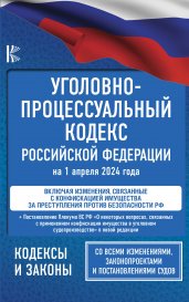 Уголовно-процессуальный кодекс Российской Федерации на 1 апреля 2024 года + Постановление Пленума Верховного Суда РФ "О некоторых вопросах, связанных с применением конфискации имущества в уголовном судопроизводстве"