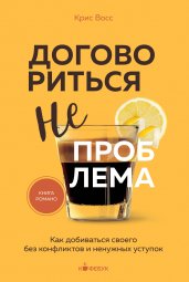 Договориться не проблема. Как добиваться своего без конфликтов и ненужных уступок