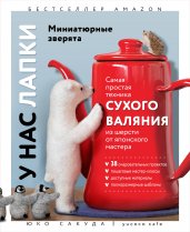 У нас лапки. Миниатюрные зверята. Самая простая техника сухого валяния из шерсти от японского мастера