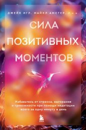 Сила позитивных моментов. Избавьтесь от стресса, выгорания и тревожности при помощи медитации всего за одну минуту в день