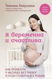 Я беременна и счастлива. Как провести 9 месяцев без тревог и подготовиться к родам