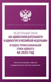 Федеральный закон "Об адвокатской деятельности и адвокатуре в Российской Федерации" и Кодекс профессиональной этики адвоката на 2025 год