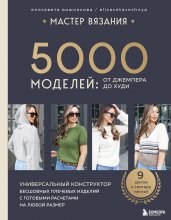 МАСТЕР ВЯЗАНИЯ. 5000 моделей: от джемпера до худи. Универсальный конструктор бесшовных плечевых изделий с готовыми расчетами на любой размер