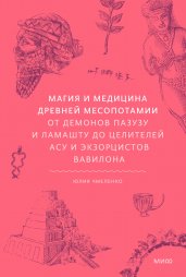 Магия и медицина Древней Месопотамии. От демонов Пазузу и Ламашту до целителей асу и экзорцистов Вавилона