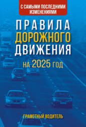 Правила дорожного движения с самыми последними изменениями на 2025 год. Грамотный водитель.