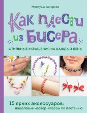 Как плести из бисера стильные украшения на каждый день. 15 ярких аксессуаров: пошаговые мастер-классы по плетению