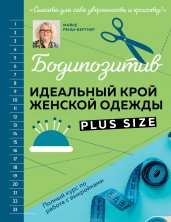 БОДИПОЗИТИВ. Идеальный крой женской одежды Plus Size. Полный курс по работе с выкройкам