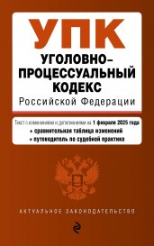 Уголовно-процессуальный кодекс РФ. В ред. на 01.02.25 с табл. изм. и указ. суд. практ. / УПК РФ