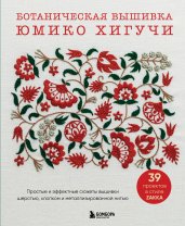 Ботаническая вышивка Юмико Хигучи. Простые и эффектные сюжеты вышивки шерстью, хлопком и металлизированной нитью