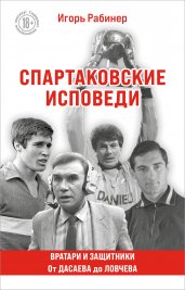 Спартаковские исповеди. От Дасаева до Ловчева. Вратари и защитники