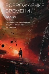 Возрождение времени. Официальное продолжение Задачи трех тел Лю Цысиня