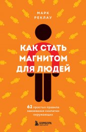 Как стать магнитом для людей. 62 простых правила завоевания симпатии окружающих