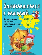 Занимаемся с мамой: для детей 2-3 лет