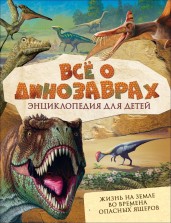 Всё о динозаврах. Энциклопедия для детей