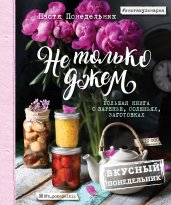 Не только джем. Большая книга о варенье, соленьях, заготовках