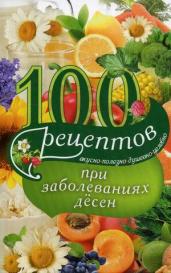 100 рецептов при заболеваниях десен. Вкусно, полезно