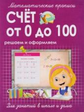 Математические прописи. Счет от 0 до 100. Решаем и оформляем. Для занятий в школе и дома