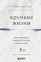 Хрупкие жизни. Истории кардиохирурга о профессии, где нет места сомнениям и страху