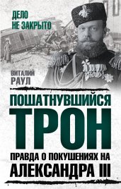 Пошатнувшийся трон. Правда о покушениях на Александра III