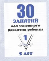 30 занятий для успешного развития ребенка. 5лет. Ч. 1