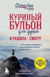 Куриный бульон для души. Я решила - смогу! 101 история о женщинах, для которых нет ничего невозможного