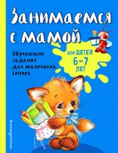 Занимаемся с мамой: для детей 6-7 лет