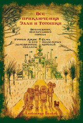 Все приключения Элли и Тотошки. Волшебник Изумрудного города. Урфин Джюс и его деревянные солдаты. Семь подземных королей