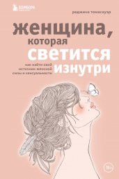 Женщина, которая светится изнутри. Как найти свой источник женской силы и сексуальности