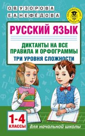 Русский язык. Диктанты на все правила и орфограммы. Три уровня сложности. 1-4 классы