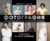 Фотография. Правильно позируй, правильно снимай – получай лучшие снимки