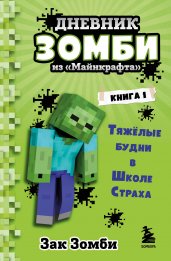 Дневник Зомби из «Майнкрафта». Книга 1. Тяжёлые будни в Школе Страха