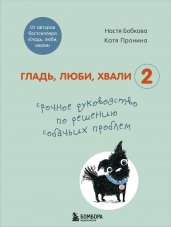 Гладь, люби, хвали 2. Срочное руководство по решению собачьих проблем