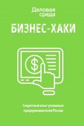 БИЗНЕС-ХАКИ. Секретный опыт успешных предпринимателей России