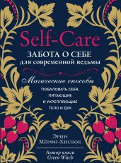 Self-care. Забота о себе для современной ведьмы. Магические способы побаловать себя, питающие и укрепляющие тело и дух