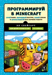Программируй в Minecraft. Строй выше, выращивай быстрее, копай глубже и автоматизируй всю скучную работу! 2-е издание