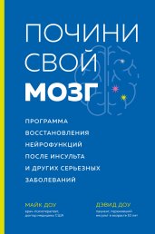 Почини свой мозг. Программа восстановления нейрофункций после инсульта и других серьезных заболеваний