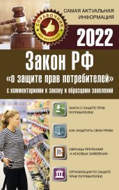Закон РФ "О защите прав потребителей" с комментариями к закону и образцами заявлений на 2022 год